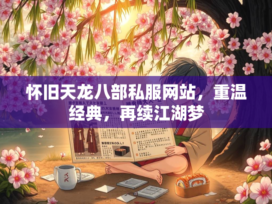 怀旧天龙八部私服网站，重温经典，再续江湖梦