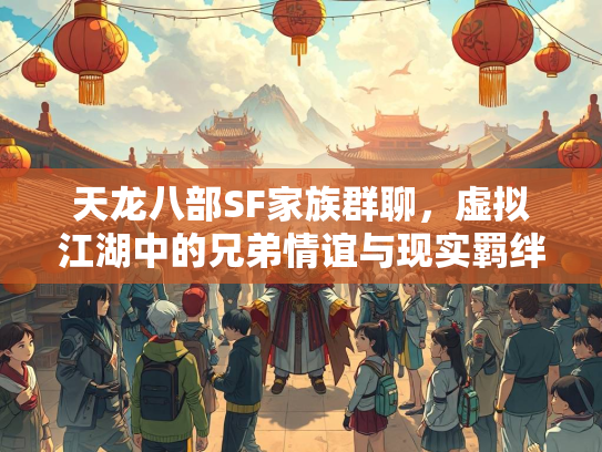 天龙八部SF家族群聊，虚拟江湖中的兄弟情谊与现实羁绊