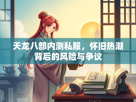 天龙八部内测私服，怀旧热潮背后的风险与争议  第3张