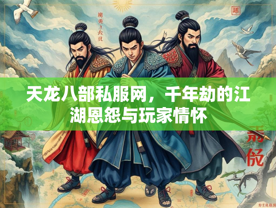 天龙八部私服网，千年劫的江湖恩怨与玩家情怀  第3张
