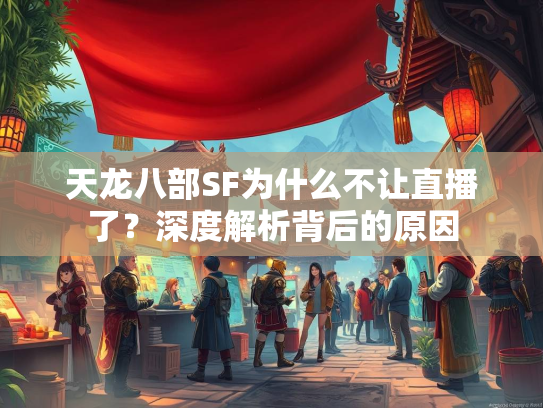 天龙八部SF为什么不让直播了？深度解析背后的原因