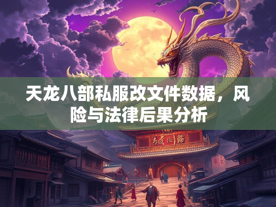 天龙八部私服改文件数据，风险与法律后果分析