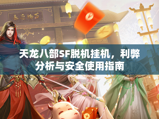 天龙八部SF脱机挂机，利弊分析与安全使用指南
