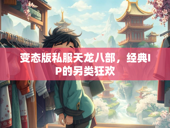 变态版私服天龙八部，经典IP的另类狂欢  第2张