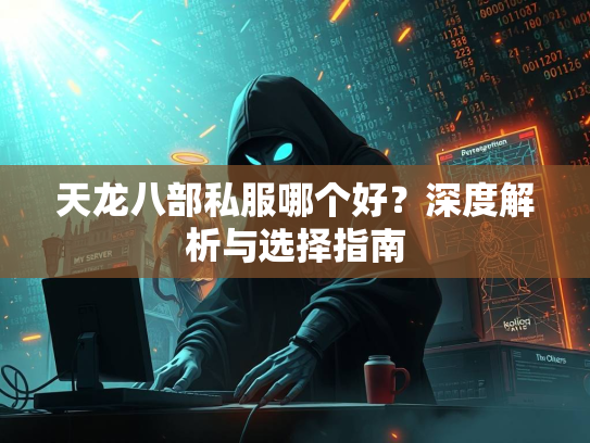 天龙八部私服哪个好？深度解析与选择指南