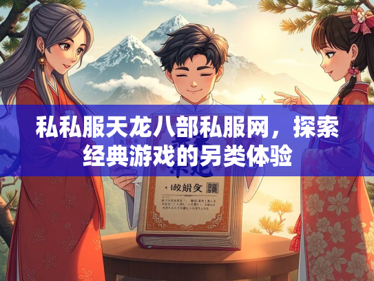 私私服天龙八部私服网，探索经典游戏的另类体验