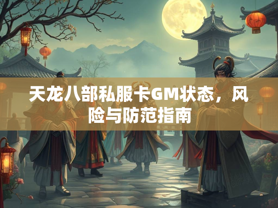 天龙八部私服卡GM状态，风险与防范指南