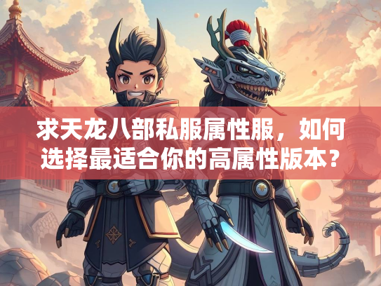 求天龙八部私服属性服，如何选择最适合你的高属性版本？