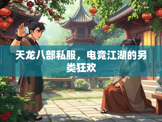 天龙八部私服，电竞江湖的另类狂欢  第2张