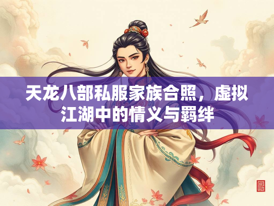 天龙八部私服家族合照，虚拟江湖中的情义与羁绊