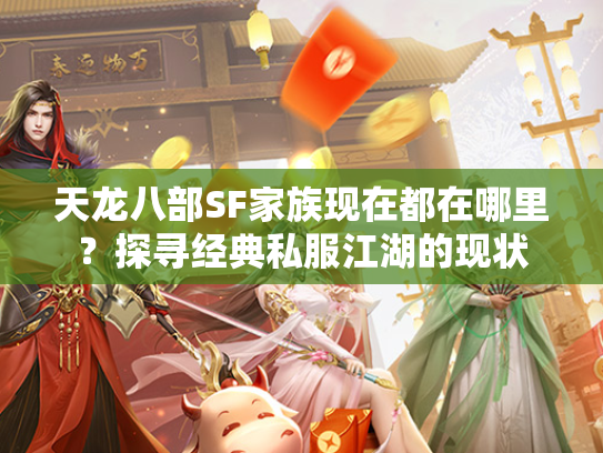 天龙八部SF家族现在都在哪里？探寻经典私服江湖的现状