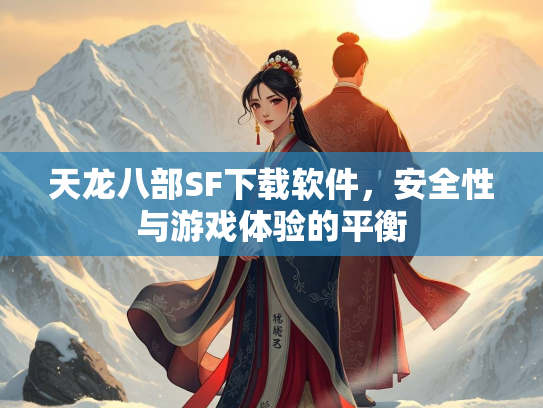 天龙八部SF下载软件，安全性与游戏体验的平衡  第2张