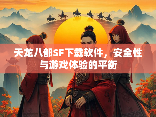 天龙八部SF下载软件，安全性与游戏体验的平衡  第3张