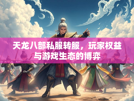 天龙八部私服转服，玩家权益与游戏生态的博弈