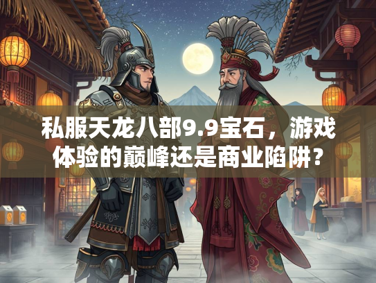私服天龙八部9.9宝石，游戏体验的巅峰还是商业陷阱？