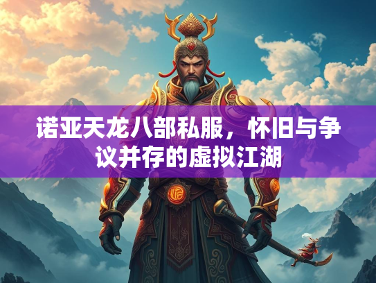 诺亚天龙八部私服，怀旧与争议并存的虚拟江湖  第1张