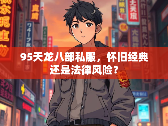 95天龙八部私服，怀旧经典还是法律风险？