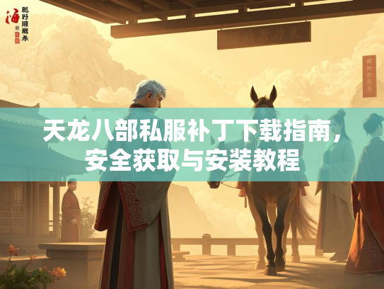 天龙八部私服补丁下载指南，安全获取与安装教程