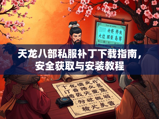 天龙八部私服补丁下载指南，安全获取与安装教程