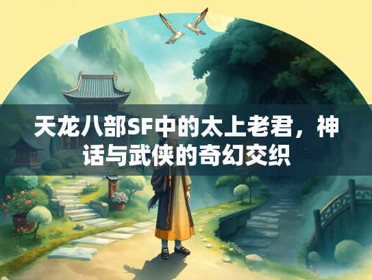 天龙八部SF中的太上老君，神话与武侠的奇幻交织