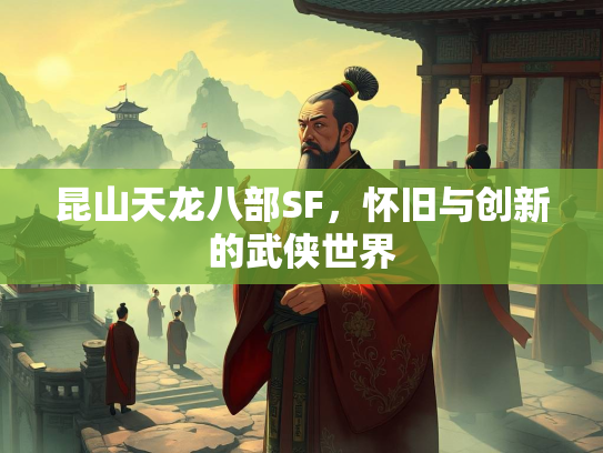 昆山天龙八部SF，怀旧与创新的武侠世界  第4张
