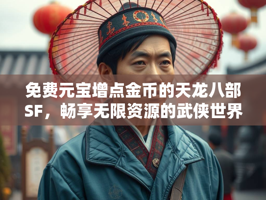 免费元宝增点金币的天龙八部SF，畅享无限资源的武侠世界