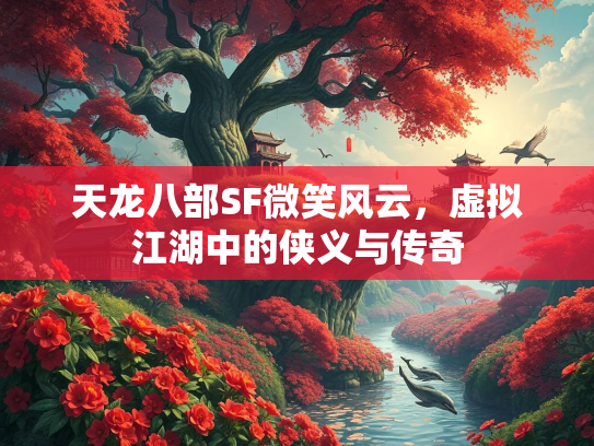 天龙八部SF微笑风云，虚拟江湖中的侠义与传奇  第4张