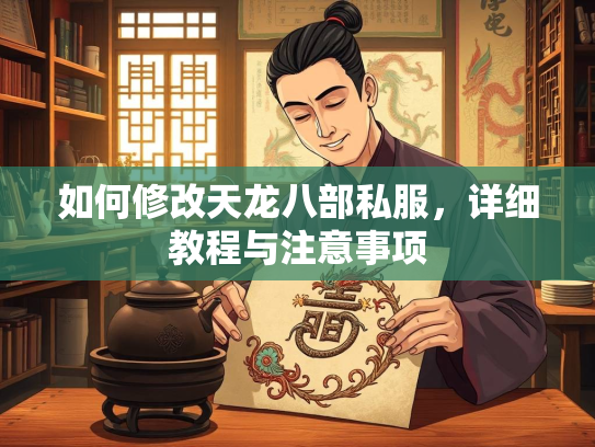 如何修改天龙八部私服，详细教程与注意事项