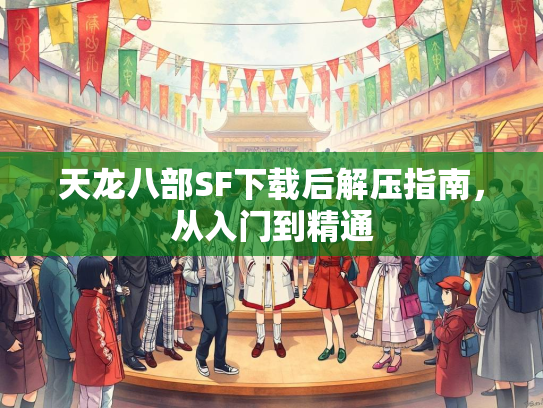 天龙八部SF下载后解压指南，从入门到精通  第2张