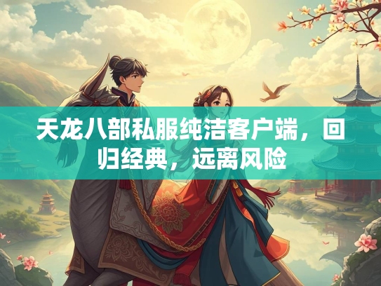 天龙八部私服纯洁客户端，回归经典，远离风险