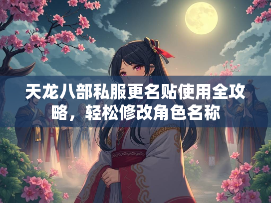 天龙八部私服更名贴使用全攻略，轻松修改角色名称