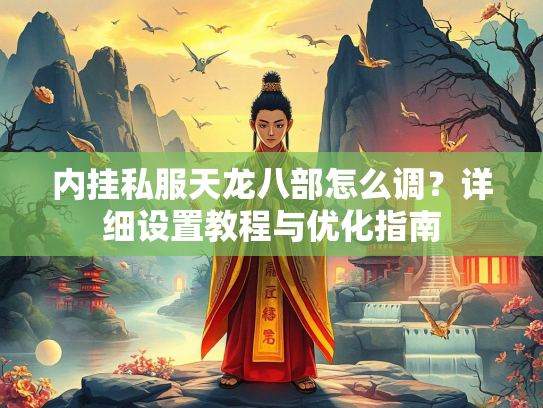 内挂私服天龙八部怎么调？详细设置教程与优化指南