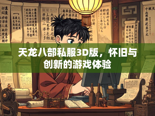 天龙八部私服3D版，怀旧与创新的游戏体验
