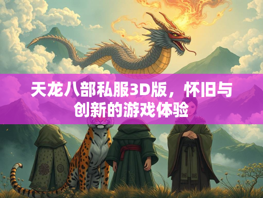 天龙八部私服3D版，怀旧与创新的游戏体验