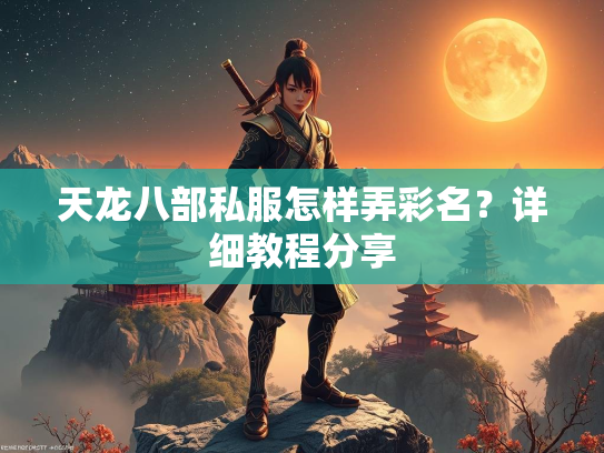 天龙八部私服怎样弄彩名？详细教程分享