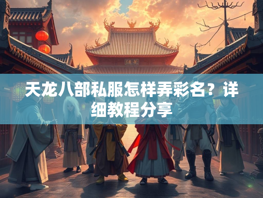 天龙八部私服怎样弄彩名？详细教程分享