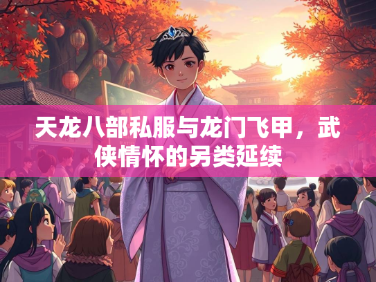 天龙八部私服与龙门飞甲，武侠情怀的另类延续