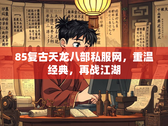 85复古天龙八部私服网，重温经典，再战江湖