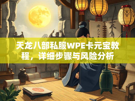 天龙八部私服WPE卡元宝教程，详细步骤与风险分析