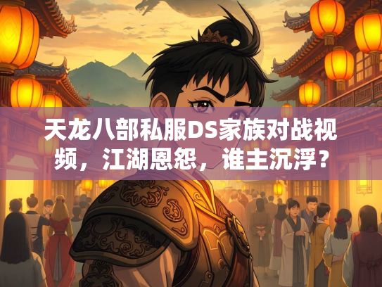 天龙八部私服DS家族对战视频，江湖恩怨，谁主沉浮？