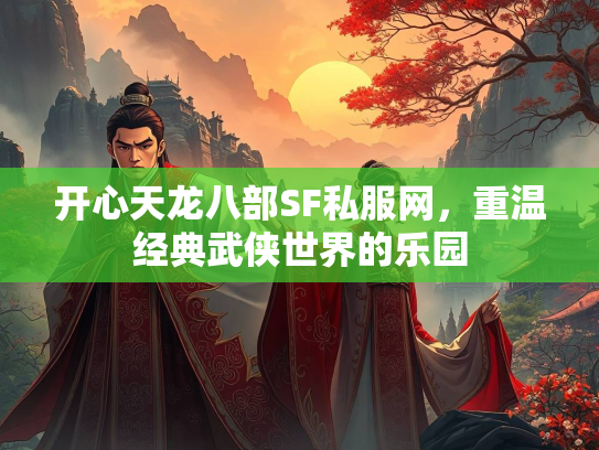 开心天龙八部SF私服网，重温经典武侠世界的乐园