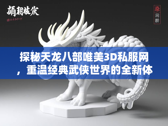 探秘天龙八部唯美3D私服网，重温经典武侠世界的全新体验