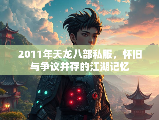 2011年天龙八部私服，怀旧与争议并存的江湖记忆