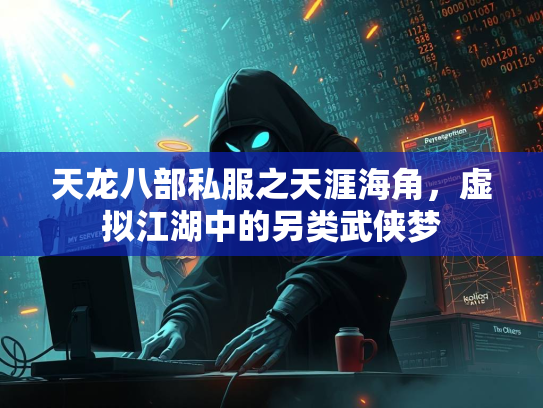 天龙八部私服之天涯海角，虚拟江湖中的另类武侠梦  第3张