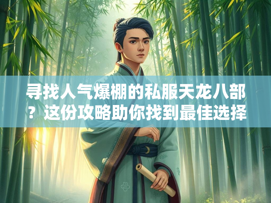 寻找人气爆棚的私服天龙八部？这份攻略助你找到最佳选择！  第2张