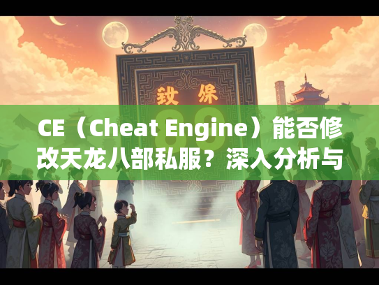 CE（Cheat Engine）能否修改天龙八部私服？深入分析与风险探讨