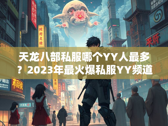 天龙八部私服哪个YY人最多？2023年最火爆私服YY频道盘点  第2张