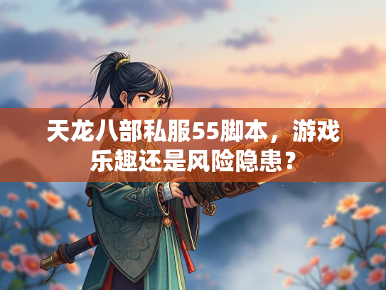 天龙八部私服55脚本，游戏乐趣还是风险隐患？  第2张
