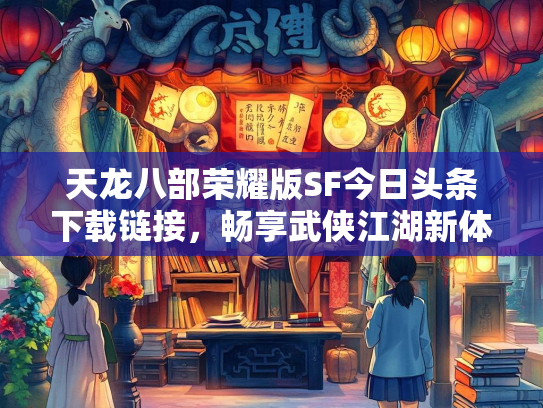 天龙八部荣耀版SF今日头条下载链接，畅享武侠江湖新体验  第2张