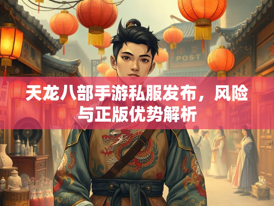 天龙八部手游私服发布，势解风险与正版优势解析  第1张